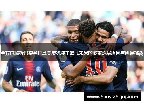 全方位解析巴黎圣日耳曼屡次冲击欧冠未果的多重深层原因与困境挑战